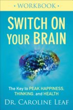 Switch On Your Brain Workbook - The Key to Peak Happiness, Thinking, and Health