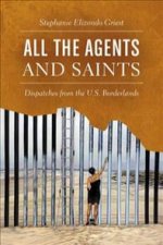All the Agents and Saints: Dispatches from the Us Borderlands