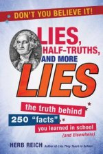 Lies, Half-Truths, and More Lies: The Truth Behind 250 Facts You Learned in School (and Elsewhere)