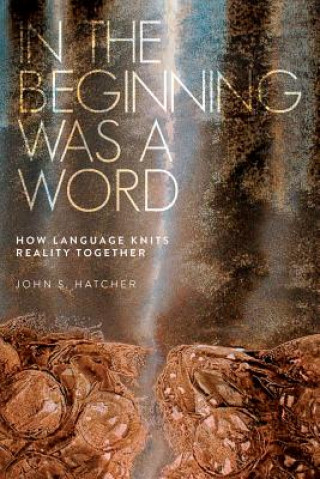 In the Beginning Was a Word: How Language Knits Reality Together