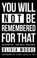 You Will Not Be Remembered for That: Receiving God's Love + Loving Yourself + Moving Forward