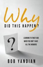 Why Did This Happen?: Learning to Trust God When You Don't Have All the Answers