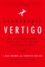 Leadership Vertigo: Why Even the Best Leaders Go Off Course and How They Can Get Back on Track