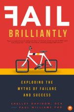 Fail Brilliantly: Exploding the Myths of Failure and Success