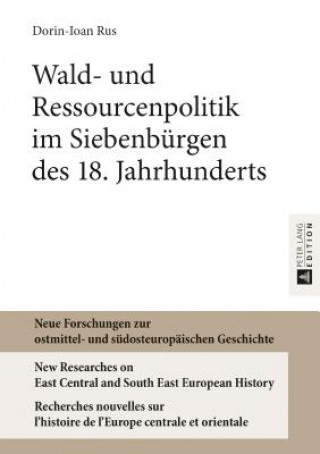 Wald- Und Ressourcenpolitik Im Siebenbuergen Des 18. Jahrhunderts