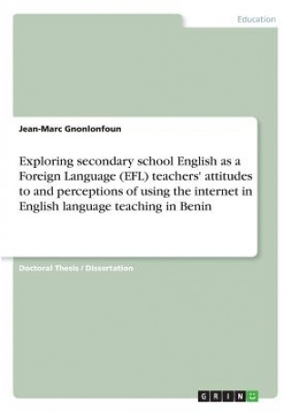 Exploring secondary school English as a Foreign Language (EFL) teachers' attitudes to and perceptions of using the internet in English language teachi