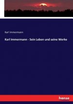 Karl Immermann - Sein Leben und seine Werke