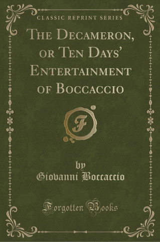 The Decameron, or Ten Days' Entertainment of Boccaccio (Classic Reprint)