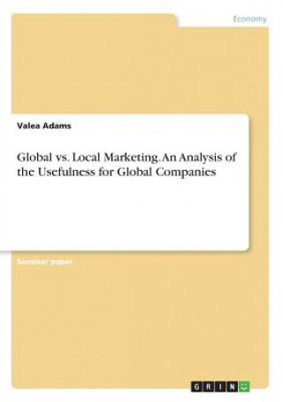 Global vs. Local Marketing. An Analysis of the Usefulness for Global Companies