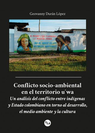 Conflicto socio-ambiental en el territorio U'wa: un análisis del conflicto entre indígenas y Estado colombiano en torno al desarrollo, el medio ambien