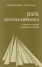 Jesús, nuestra esperanza : ensayo de escatología en prospectiva trinitaria