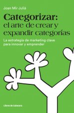 Categorizar: el arte de crear y expandir categorías: La estrategia de marketing clave para innovar y emprender