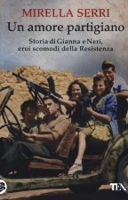 Un amore partigiano. Storia di Gianna e Neri, eroi scomodi della Resistenza