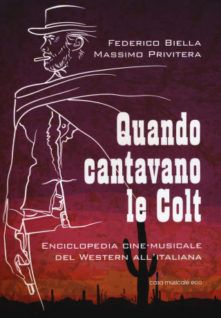 Quando cantavano le Colt. Enciclopedia cine-musicale del western all'italiana