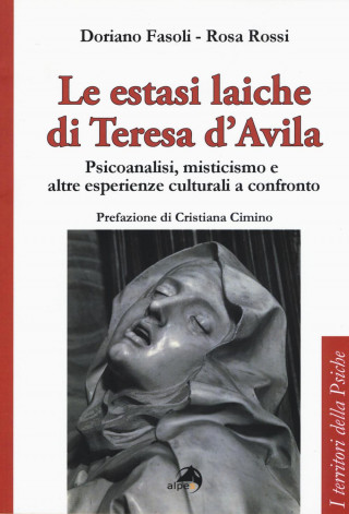 Le estasi laiche di Teresa d'Avila. Psicoanalisi, misticismo e altre esperienze culturali a confronto