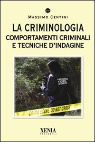 La criminologia. Comportamenti criminali e tecniche d'indagine