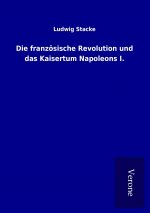 Die französische Revolution und das Kaisertum Napoleons I.