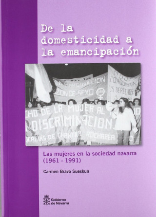 De la domesticidad a la emancipación : las mujeres en la sociedad navarra, 1961-1991