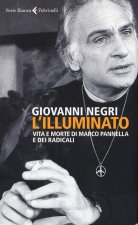 L'illuminato. Vita e morte di Marco Pannella e dei radicali