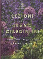 Lezioni da grandi giardinieri. Quaranta icone del giardinaggio