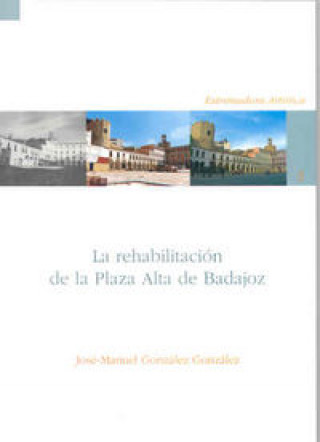 La rehabilitación de la plaza alta de Badajoz (1975-2005) : el resurgir de una plaza mayor