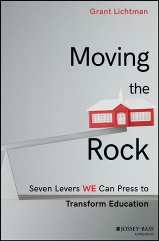 Moving the Rock - Seven Levers WE can Press to Transform Education