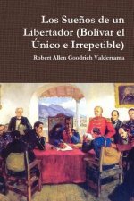 Suenos De Un Libertador (Bolivar El Unico e Irrepetible)