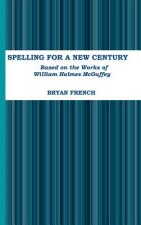 Spelling for a New Century: Based on the Works of William Holmes Mcguffey