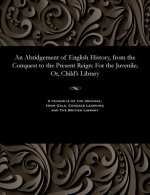 Abridgement of English History, from the Conquest to the Present Reign