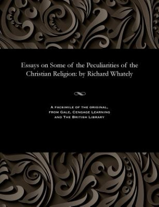 Essays on Some of the Peculiarities of the Christian Religion