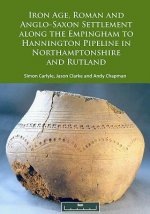Iron Age, Roman and Anglo-Saxon Settlement along the Empingham to Hannington Pipeline in Northamptonshire and Rutland