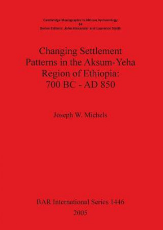 Changing Settlement Patterns in the Aksum-Yeha Region of Ethiopia: 700 BC - AD 850