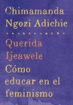 Querida Ijeawele: Cómo Educar En El Feminismo / Dear Ijeawele: A Feminist Manifesto: Span-Lang Ed of Dear Ijeawele, or a Feminist Manifesto in Fifteen
