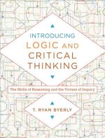 Introducing Logic and Critical Thinking - The Skills of Reasoning and the Virtues of Inquiry