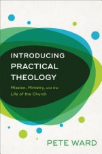 Introducing Practical Theology - Mission, Ministry, and the Life of the Church