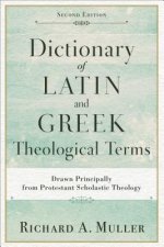 Dictionary of Latin and Greek Theological Terms - Drawn Principally from Protestant Scholastic Theology