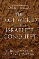 Lost World of the Israelite Conquest - Covenant, Retribution, and the Fate of the Canaanites