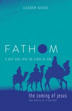Fathom Bible Studies: The Coming of Jesus Leader Guide