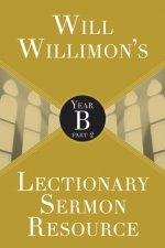 Will Willimon's Lectionary Sermon Resource: Year B Part 2