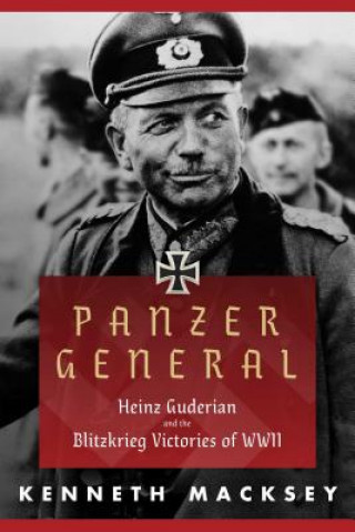 Panzer General: Heinz Guderian and the Blitzkrieg Victories of WWII
