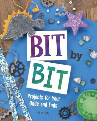 Bit by Bit: Projects for Your Odds and Ends