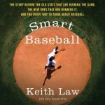 Smart Baseball: The Story Behind the Old STATS That Are Ruining the Game, the New Ones That Are Running It, and the Right Way to Think