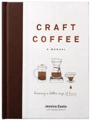 Craft Coffee: A Manual (Jessica Easto,Andreas Willhoff)(Kemény kötésű)