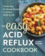 The Easy Acid Reflux Cookbook: Comforting 30-Minute Recipes to Soothe Gerd & Lpr
