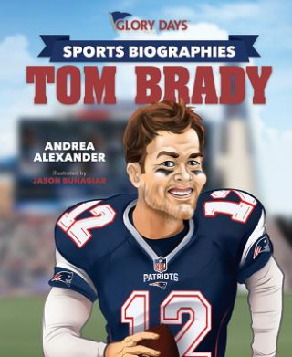 Glory Days Press Sports Biographies: Tom Brady