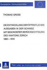 Die Entwicklung der oeffentlichen Ausgaben in der Schweiz mit besonderer Beruecksichtigung des Kantons Zuerich 1860-1910