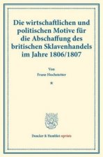 Die wirtschaftlichen und politischen Motive für die Abschaffung des britischen Sklavenhandels im Jahre 1806/1807.