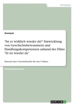 Ist er wirklich wieder da? Entwicklung von Geschichtsbewusstsein und Handlungskompetenzen anhand des Films Er ist wieder da