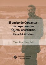El amigo de Cervantes de cuyo nombre `Quero ' acordarme: Alfonso Ruiz Castellanos