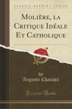 Moliere, La Critique Ideale Et Catholique (Classic Reprint)